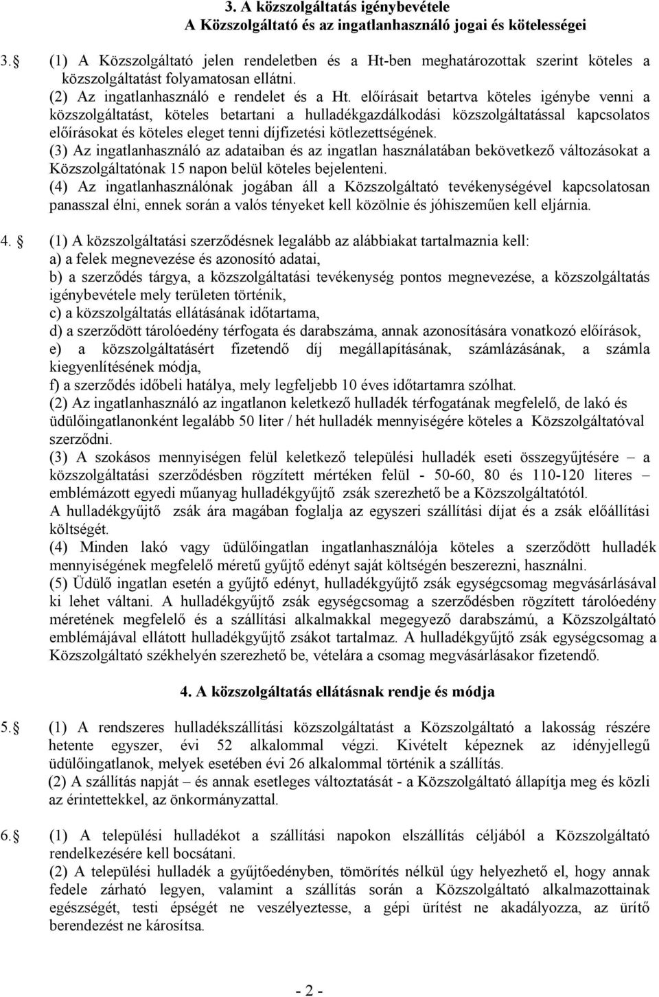 előírásait betartva köteles igénybe venni a közszolgáltatást, köteles betartani a hulladékgazdálkodási közszolgáltatással kapcsolatos előírásokat és köteles eleget tenni díjfizetési kötlezettségének.