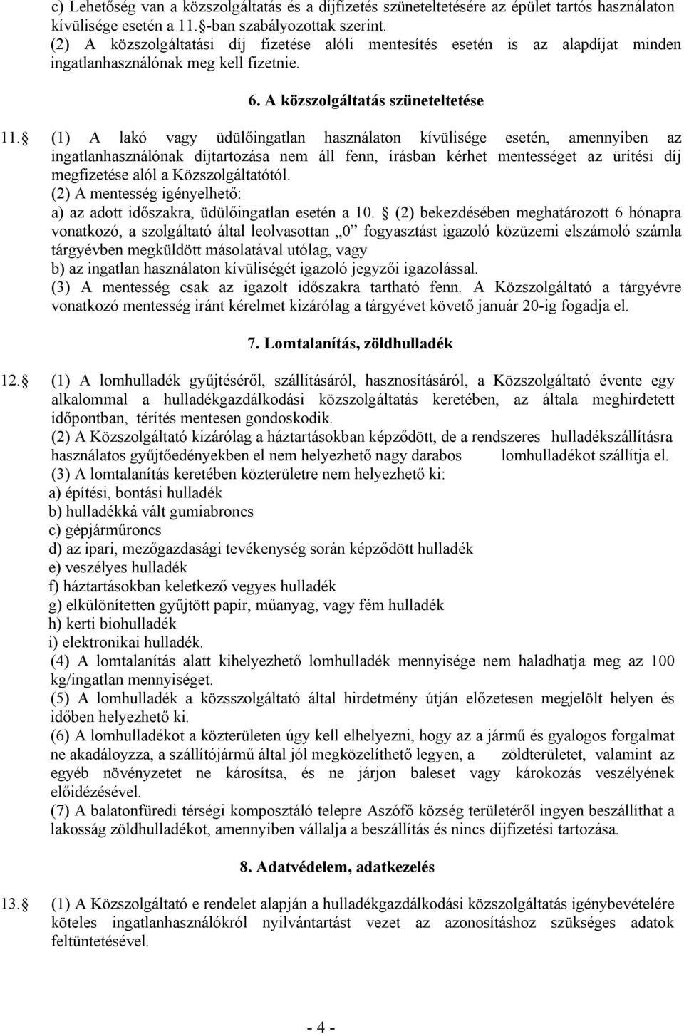 (1) A lakó vagy üdülőingatlan használaton kívülisége esetén, amennyiben az ingatlanhasználónak díjtartozása nem áll fenn, írásban kérhet mentességet az ürítési díj megfizetése alól a