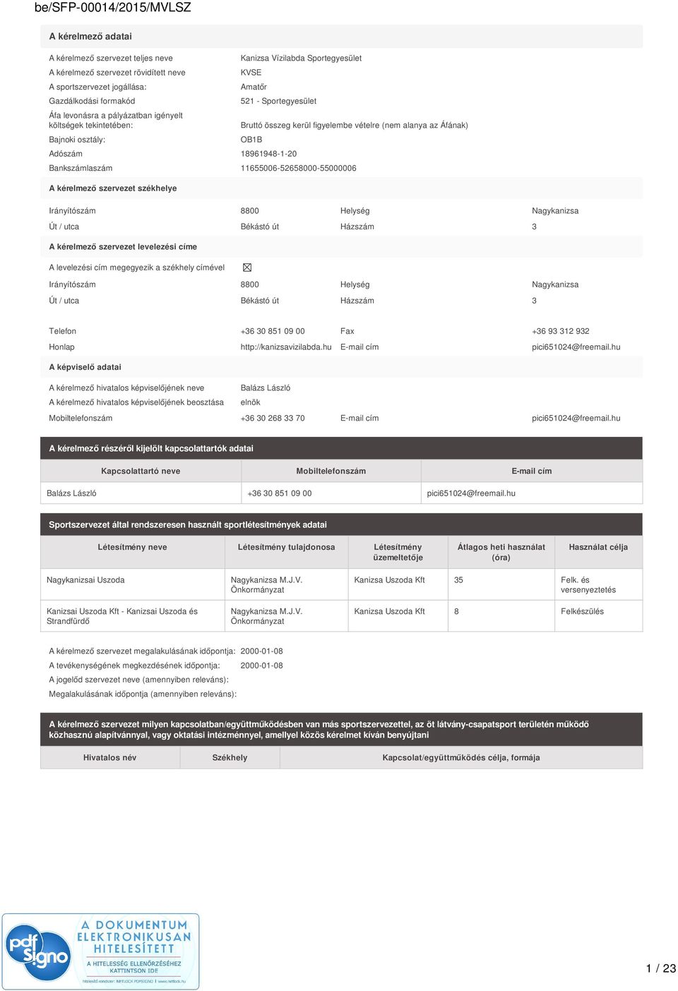 11655006-52658000-55000006 A kérelmező szervezet székhelye Irányítószám 8800 Helység Nagykanizsa Út / utca Békástó út Házszám 3 A kérelmező szervezet levelezési címe A levelezési cím megegyezik a