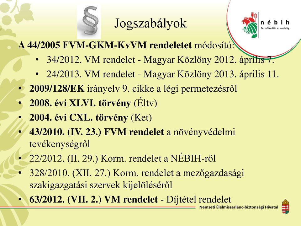 törvény (Éltv) 2004. évi CXL. törvény (Ket) 43/2010. (IV. 23.) FVM rendelet a növényvédelmi tevékenységről 22/2012. (II. 29.) Korm.