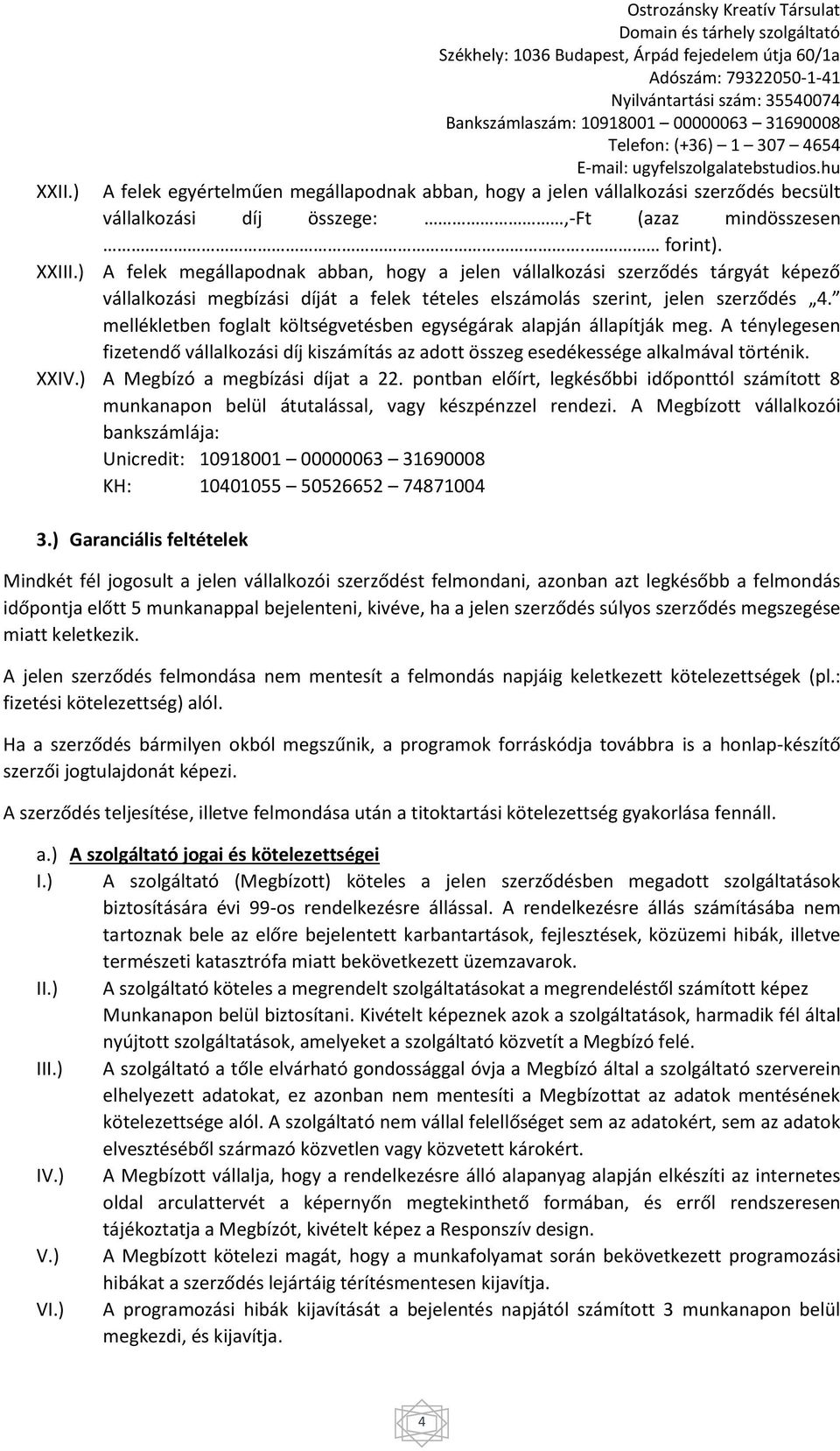 mellékletben foglalt költségvetésben egységárak alapján állapítják meg. A ténylegesen fizetendő vállalkozási díj kiszámítás az adott összeg esedékessége alkalmával történik. XXIV.