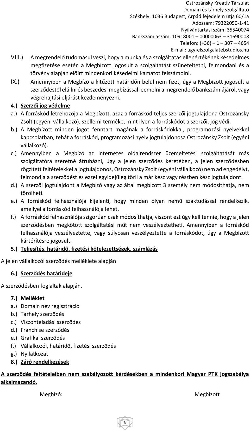 ) Amennyiben a Megbízó a kitűzött határidőn belül nem fizet, úgy a Megbízott jogosult a szerződéstől elállni és beszedési megbízással leemelni a megrendelő bankszámlájáról, vagy végrehajtási eljárást