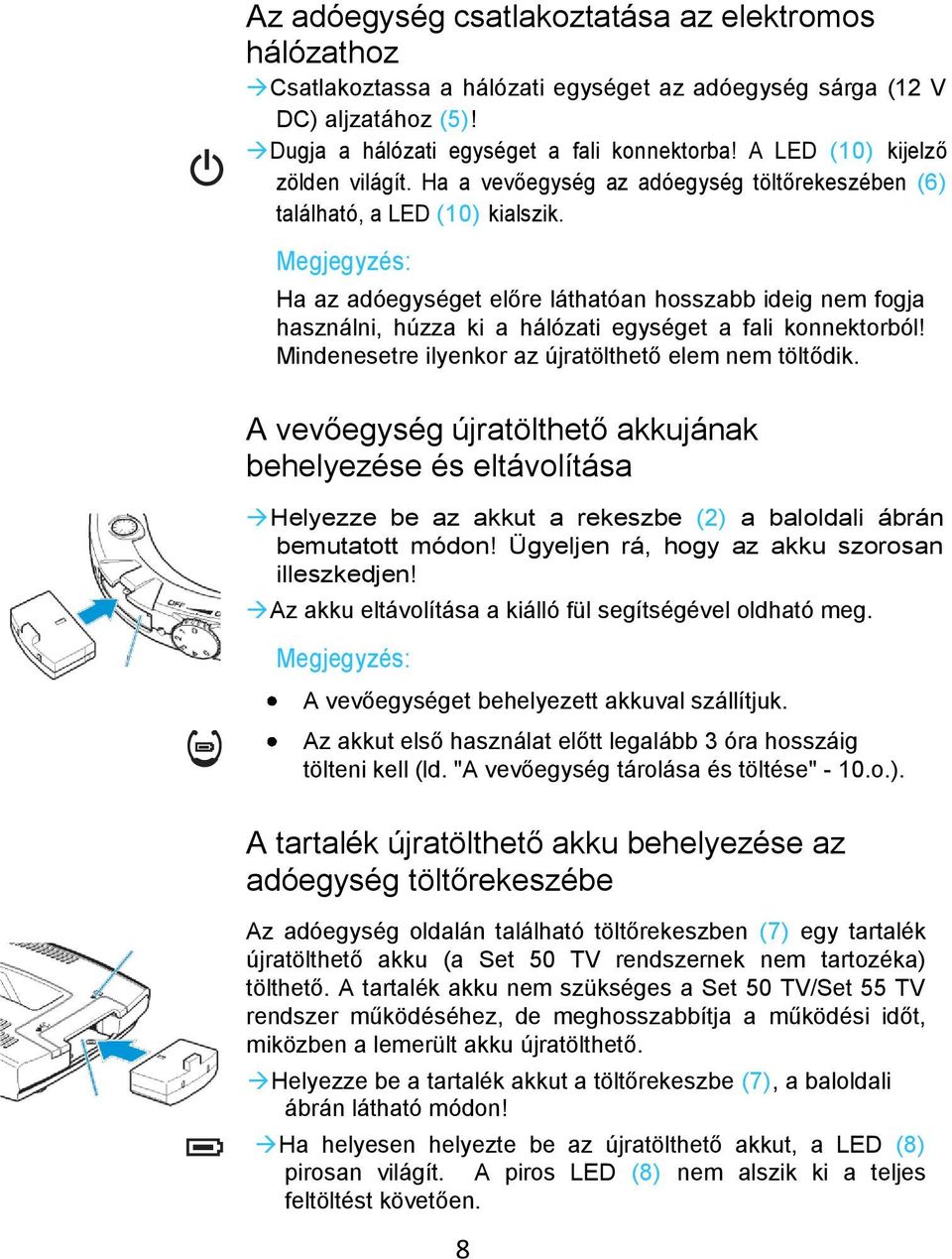 Megjegyzés: Ha az adóegységet előre láthatóan hosszabb ideig nem fogja használni, húzza ki a hálózati egységet a fali konnektorból! Mindenesetre ilyenkor az újratölthető elem nem töltődik.