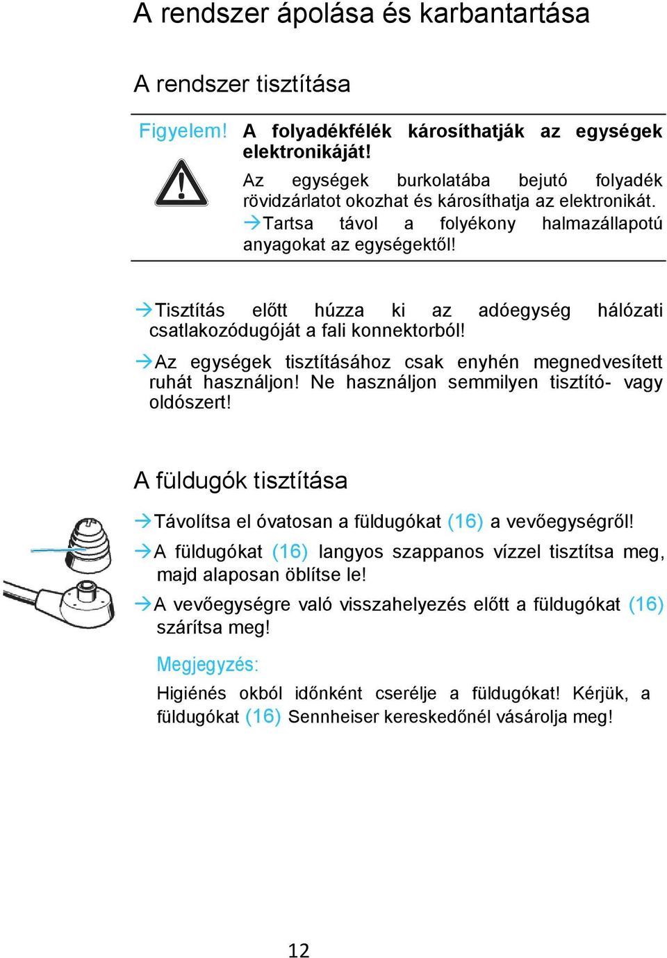 Tisztítás előtt húzza ki az adóegység hálózati csatlakozódugóját a fali konnektorból! Az egységek tisztításához csak enyhén megnedvesített ruhát használjon!