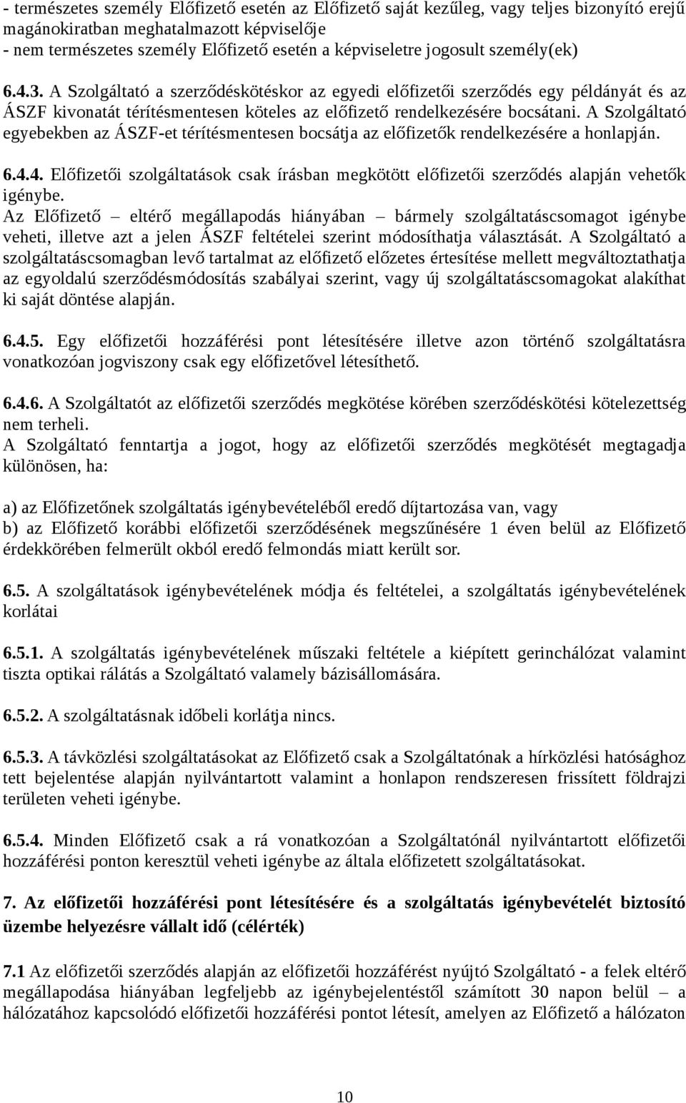 A Szolgáltató egyebekben az ÁSZF-et térítésmentesen bocsátja az előfizetők rendelkezésére a honlapján. 6.4.