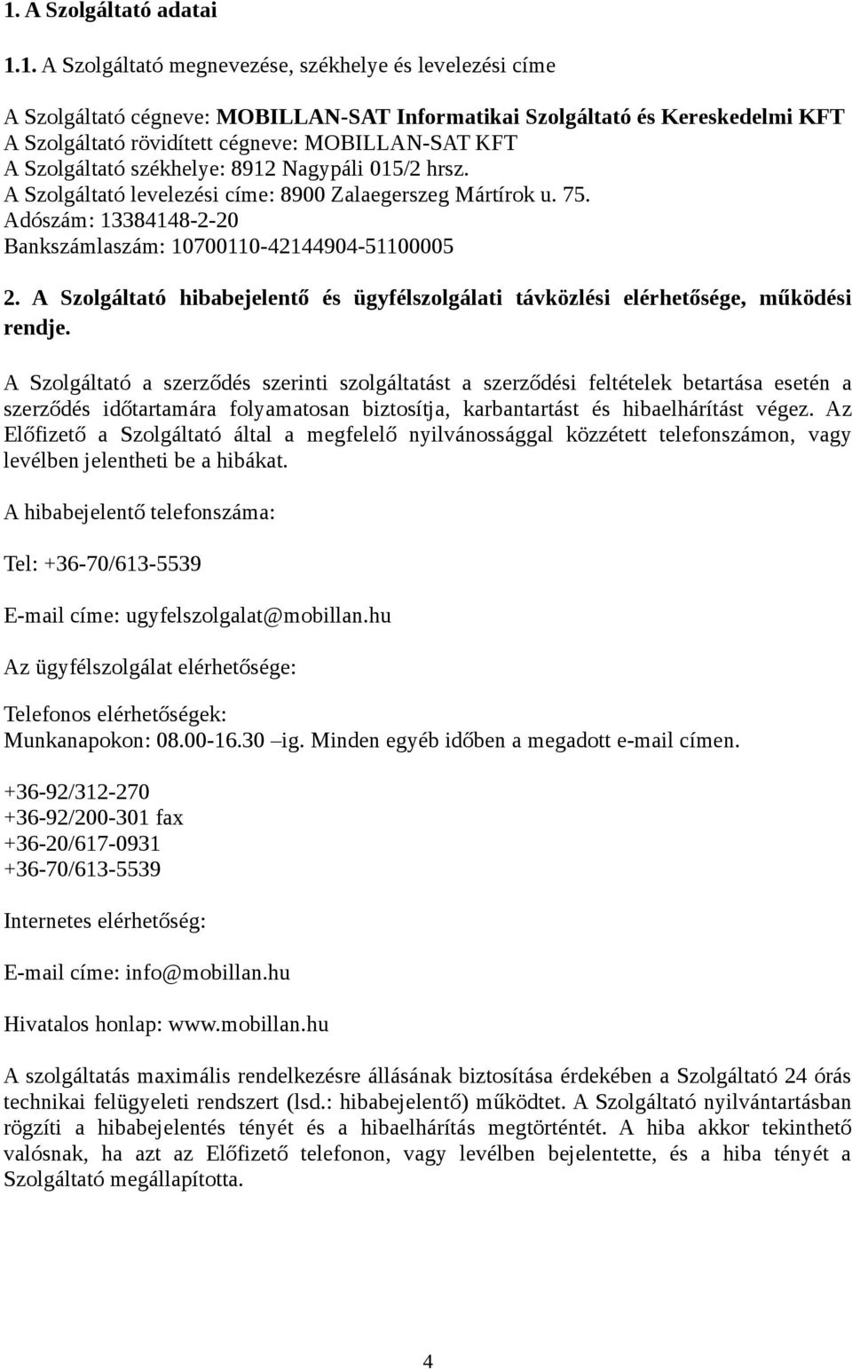 Adószám: 13384148-2-20 Bankszámlaszám: 10700110-42144904-51100005 2. A Szolgáltató hibabejelentő és ügyfélszolgálati távközlési elérhetősége, működési rendje.