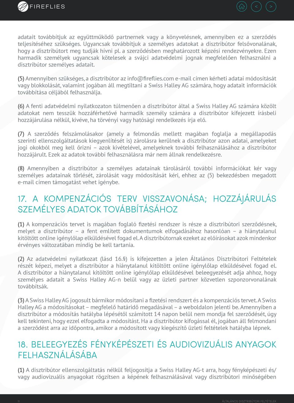 Ezen harmadik személyek ugyancsak kötelesek a svájci adatvédelmi jognak megfelelően felhasználni a disztribútor személyes adatait. (5) Amennyiben szükséges, a disztribútor az info@fireflies.