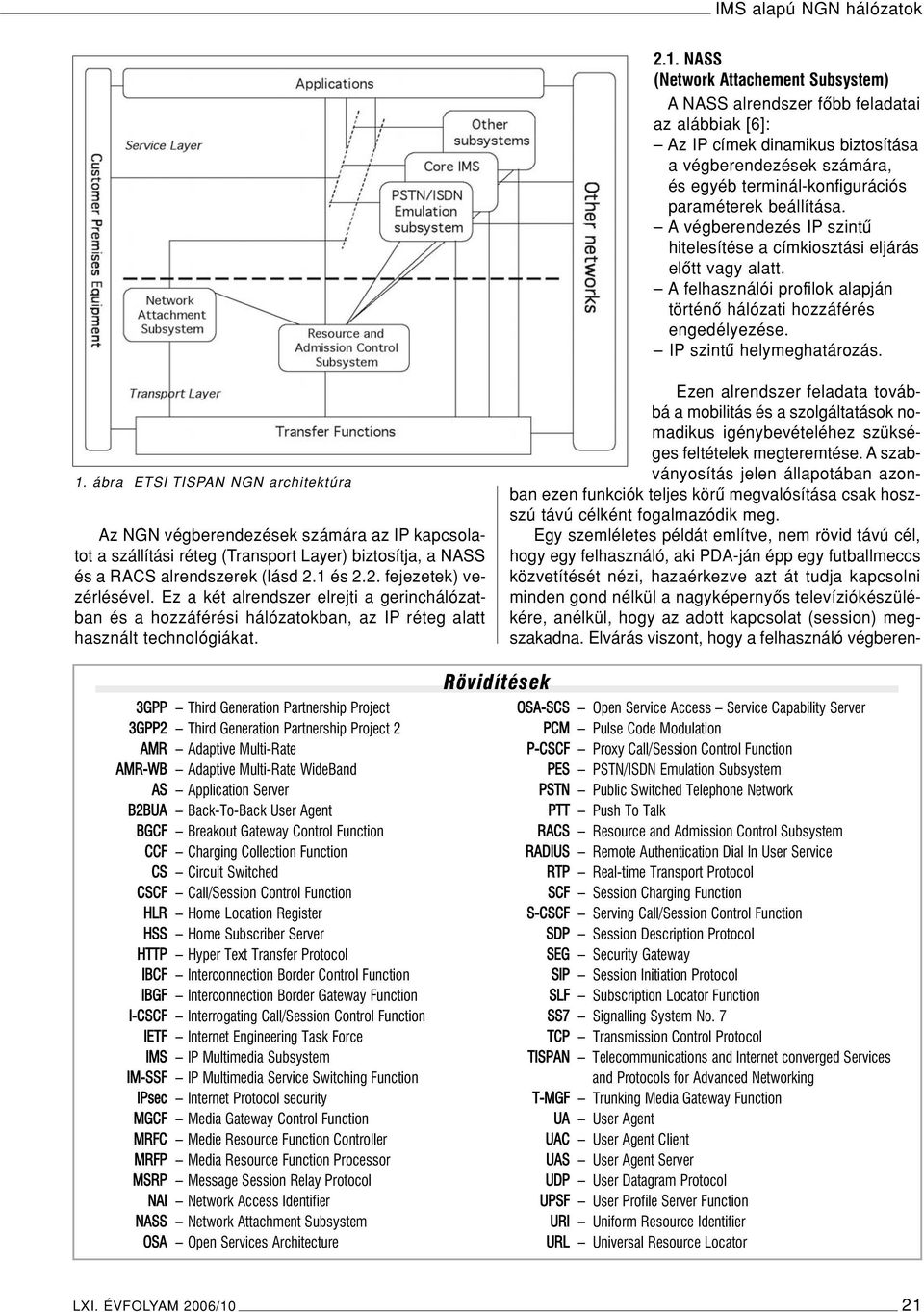 ábra ETSI TISPAN NGN architektúra Az NGN végberendezések számára az IP kapcsolatot a szállítási réteg (Transport Layer) biztosítja, a NASS és a RACS alrendszerek (lásd 2.1 és 2.2. fejezetek) vezérlésével.