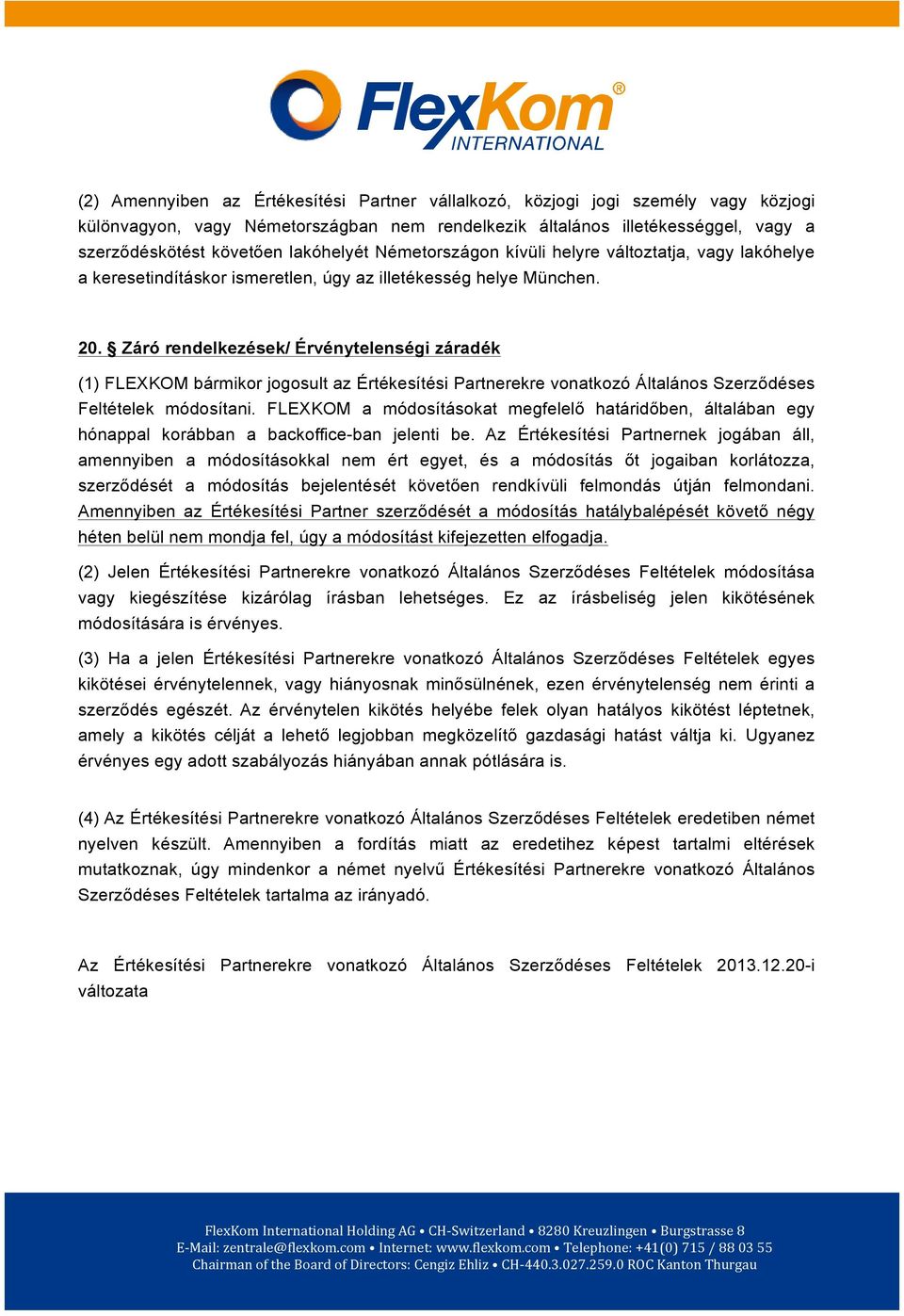 Záró rendelkezések/ Érvénytelenségi záradék (1) FLEXKOM bármikor jogosult az Értékesítési Partnerekre vonatkozó Általános Szerződéses Feltételek módosítani.