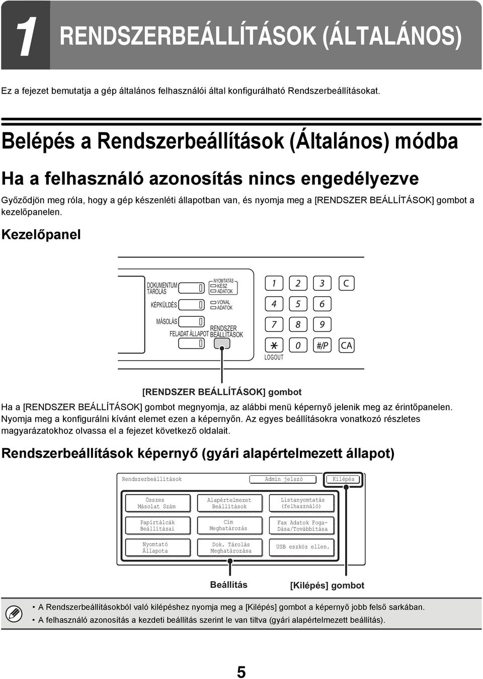 Kezelőpanel DUMENTUM TÁROLÁS KÉPKÜLDÉS NYOMTATÁS KÉSZ ADAT VONAL ADAT MÁSOLÁS FELADAT ÁLLAPOT RENDSZER BEÁLLÍTÁS LOGOUT [RENDSZER BEÁLLÍTÁS] gombot Ha a [RENDSZER BEÁLLÍTÁS] gombot megnyomja, az