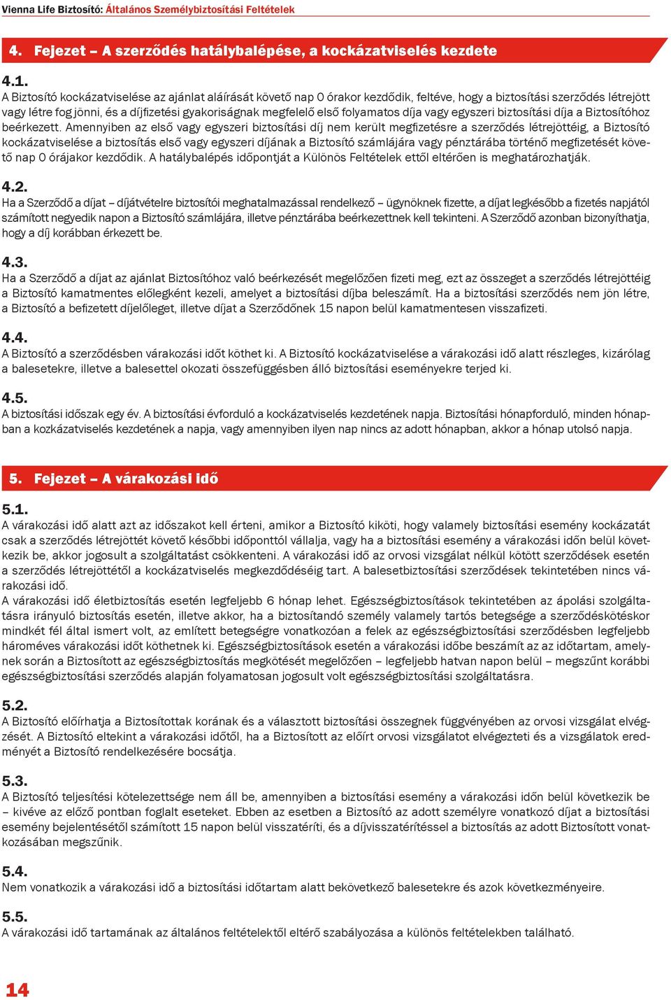 folyamatos díja vagy egyszeri biztosítási díja a Biztosítóhoz beérkezett.