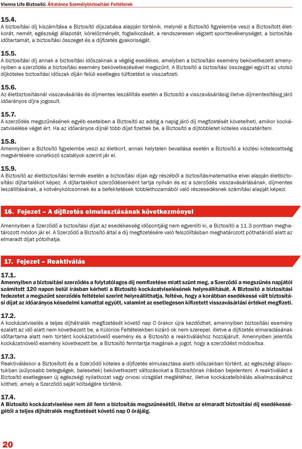 rendszeresen végzett sporttevékenységet, a biztosítás időtartamát, a biztosítási összeget és a díjfizetés gyakoriságát. 15.