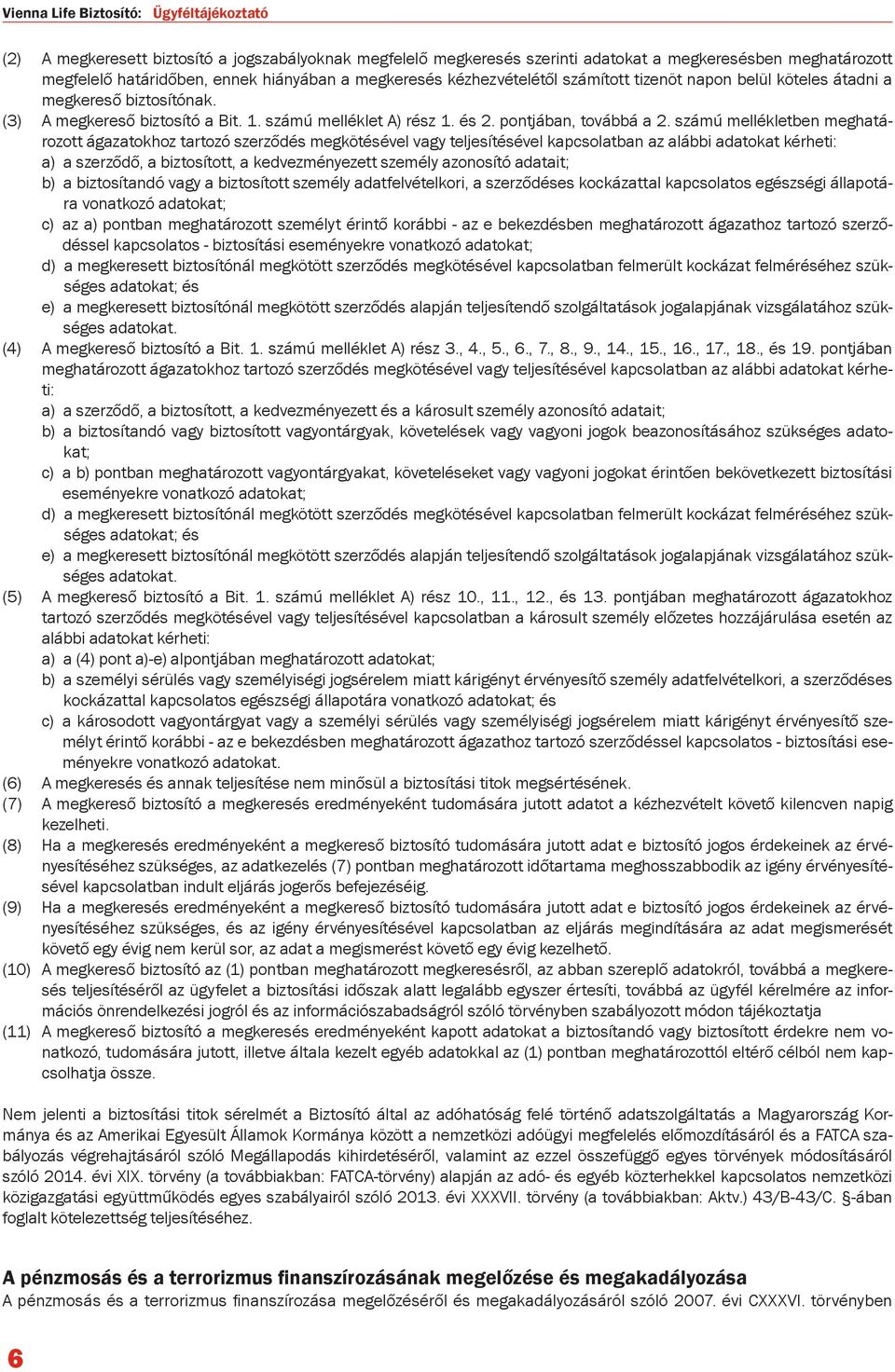számú mellékletben meghatározott ágazatokhoz tartozó szerződés megkötésével vagy teljesítésével kapcsolatban az alábbi adatokat kérheti: a) a szerződő, a biztosított, a kedvezményezett személy