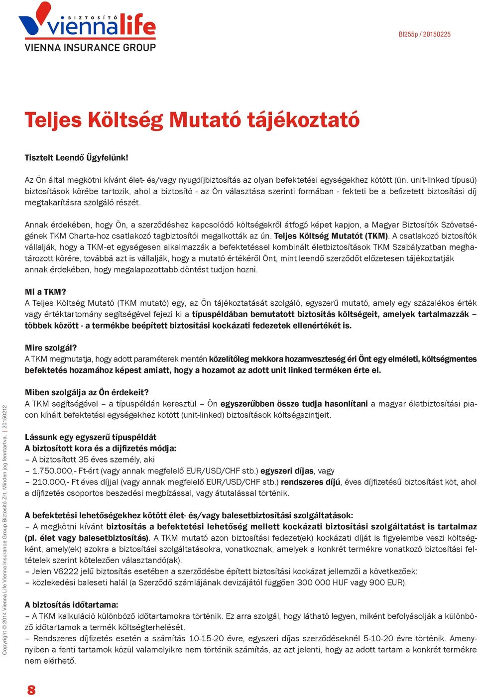 Annak érdekében, hogy Ön, a szerződéshez kapcsolódó költségekről átfogó képet kapjon, a Magyar Biztosítók Szövetségének TKM Charta-hoz csatlakozó tagbiztosítói megalkották az ún.