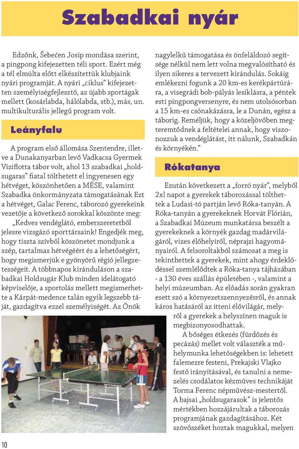 Leányfalu A program első állomása Szentendre, illetve a Dunakanyarban levő Vadkacsa Gyermek Víziflotta tábor volt, ahol 13 szabadkai holdsugaras fiatal tölthetett el ingyenesen egy hétvéget,