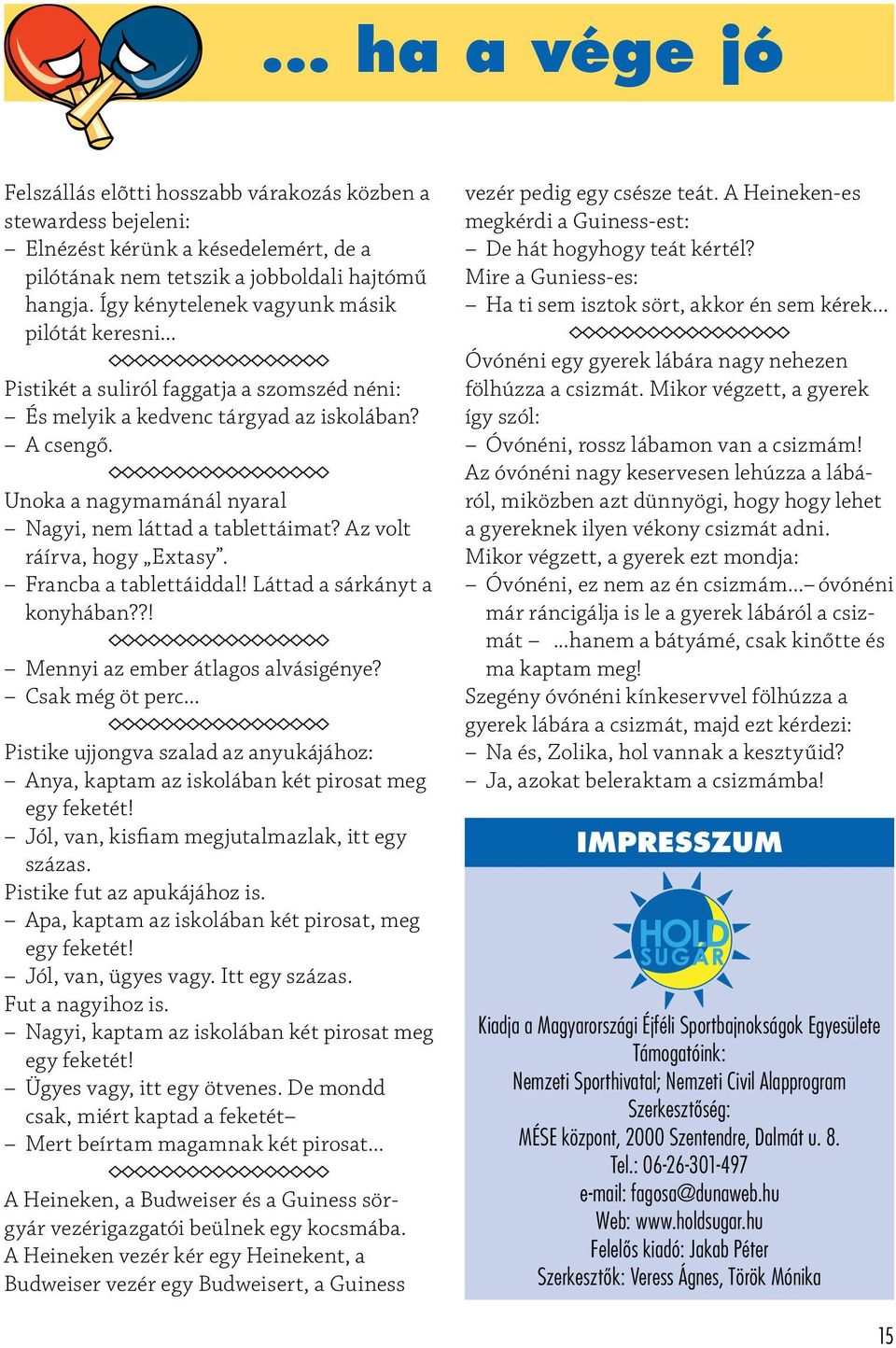 Unoka a nagymamánál nyaral Nagyi, nem láttad a tablettáimat? Az volt ráírva, hogy Extasy. Francba a tablettáiddal! Láttad a sárkányt a konyhában??! Mennyi az ember átlagos alvásigénye?