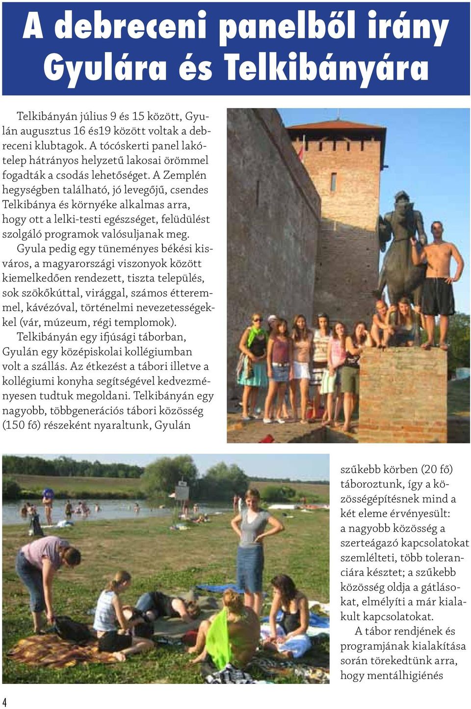 A Zemplén hegységben található, jó levegőjű, csendes Telkibánya és környéke alkalmas arra, hogy ott a lelki-testi egészséget, felüdülést szolgáló programok valósuljanak meg.