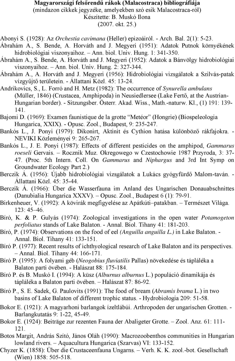 Univ. Hung. 1: 341-350. Ábrahám A., S. Bende, A. Horváth and J. Megyeri (1952): Adatok a Bánvölgy hidrobiológiai viszonyaihoz. Ann. biol. Univ. Hung. 2: 327-344. Ábrahám A., A. Horváth and J. Megyeri (1956): Hidrobiológiai vizsgálatok a Szilvás-patak vízgyűjtő területein.