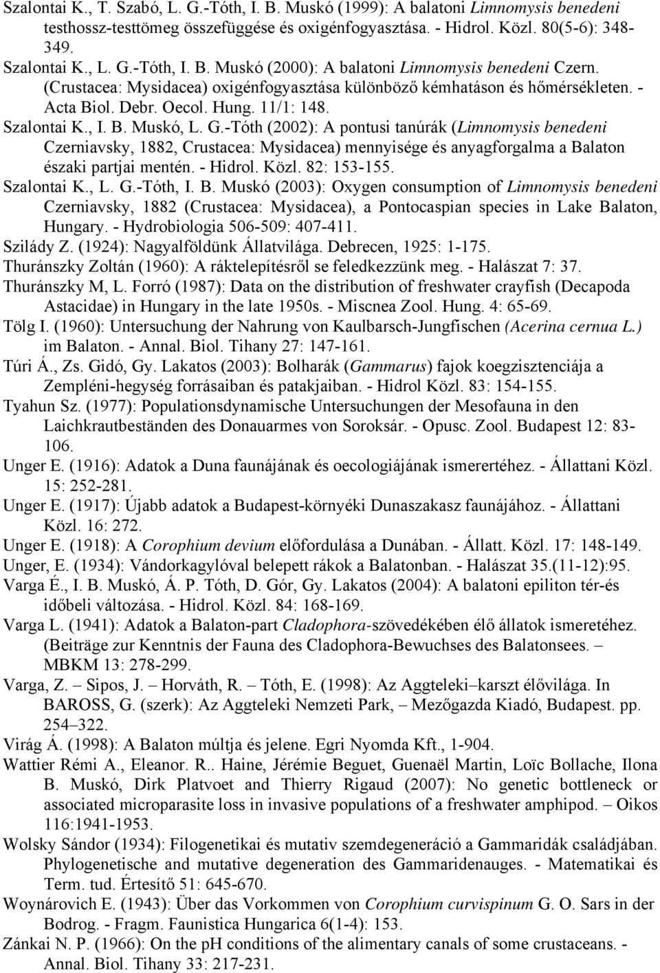 -Tóth (2002): A pontusi tanúrák (Limnomysis benedeni Czerniavsky, 1882, Crustacea: Mysidacea) mennyisége és anyagforgalma a Balaton északi partjai mentén. - Hidrol. Közl. 82: 153-155. Szalontai K., L.