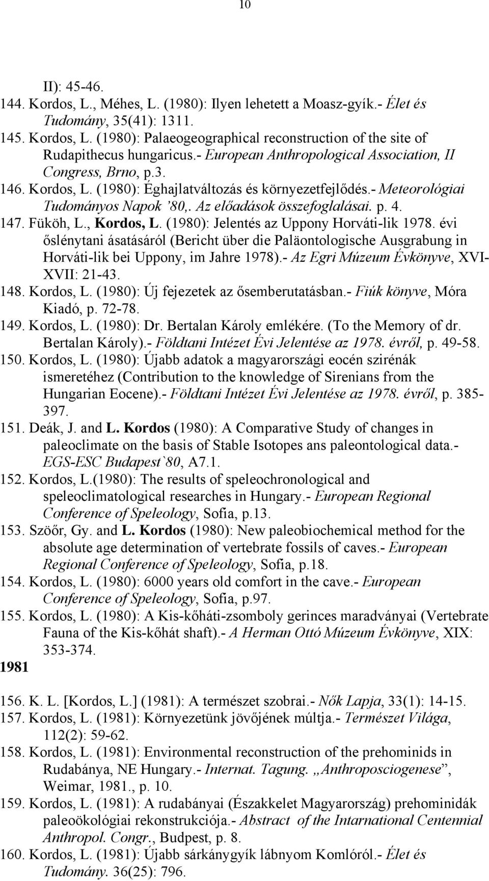 147. Füköh, L., Kordos, L. (1980): Jelentés az Uppony Horváti-lik 1978. évi őslénytani ásatásáról (Bericht über die Paläontologische Ausgrabung in Horváti-lik bei Uppony, im Jahre 1978).