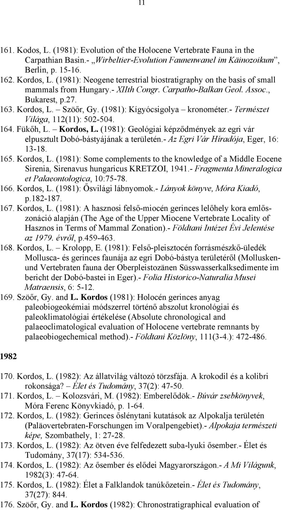 (1981): Kígyócsigolya kronométer.- Természet Világa, 112(11): 502-504. 164. Fükőh, L. Kordos, L. (1981): Geológiai képződmények az egri vár elpusztult Dobó-bástyájának a területén.