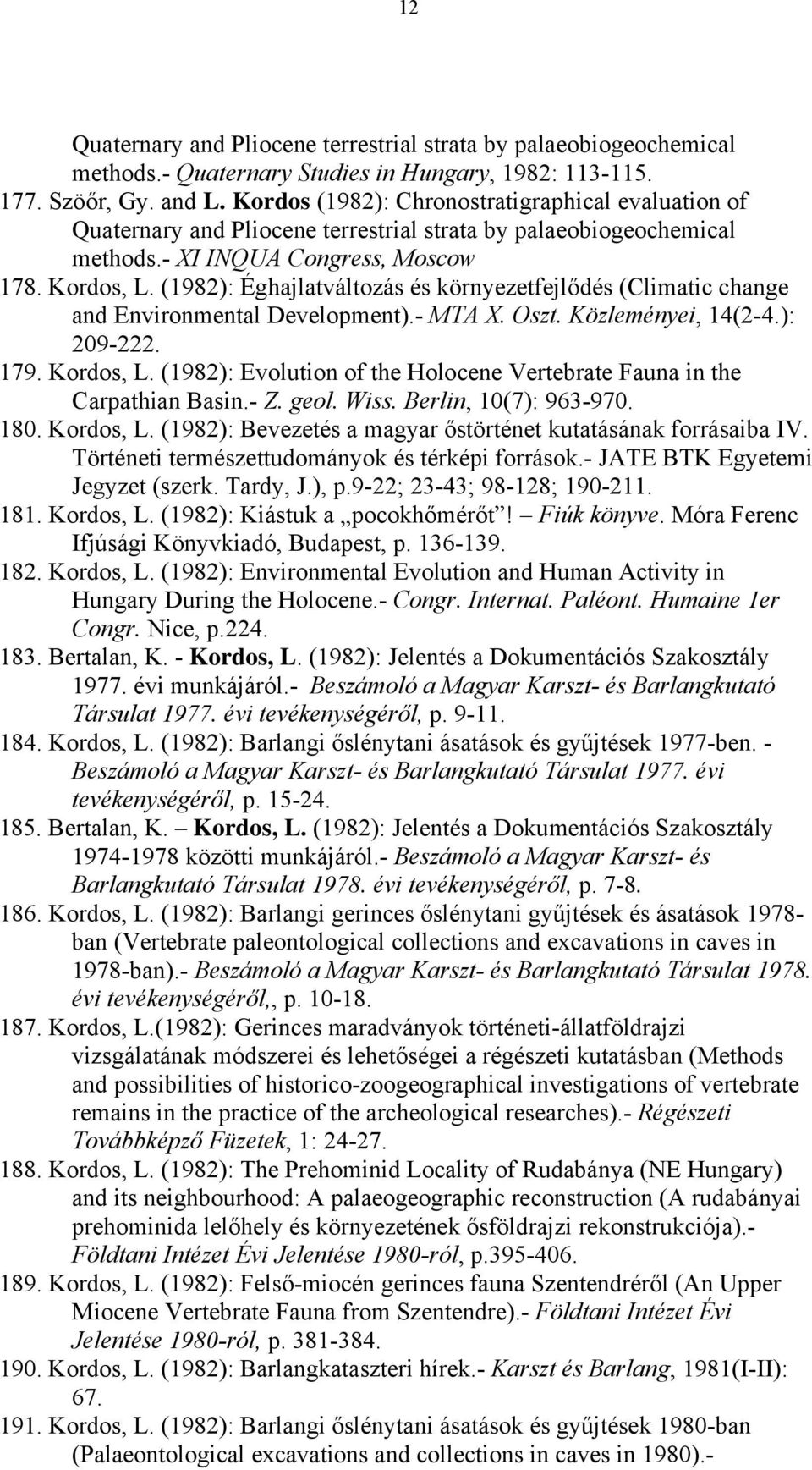 (1982): Éghajlatváltozás és környezetfejlődés (Climatic change and Environmental Development).- MTA X. Oszt. Közleményei, 14(2-4.): 209-222. 179. Kordos, L.