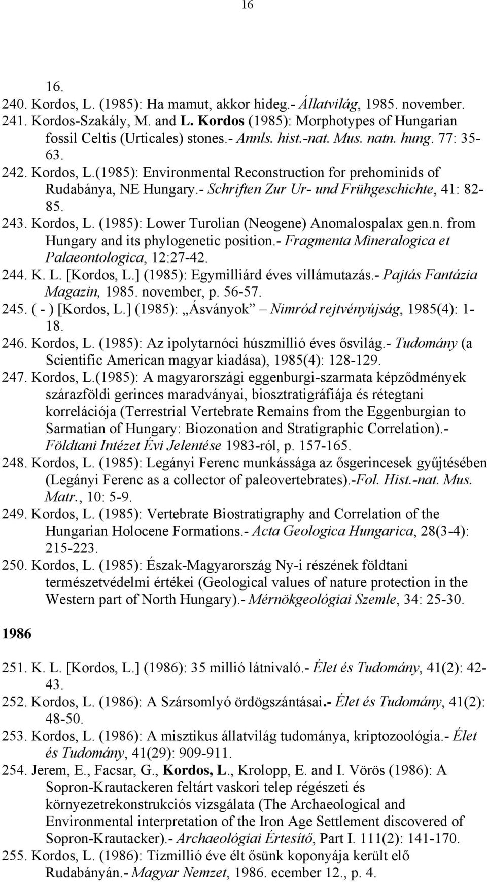 n. from Hungary and its phylogenetic position.- Fragmenta Mineralogica et Palaeontologica, 12:27-42. 244. K. L. [Kordos, L.] (1985): Egymilliárd éves villámutazás.- Pajtás Fantázia Magazin, 1985.