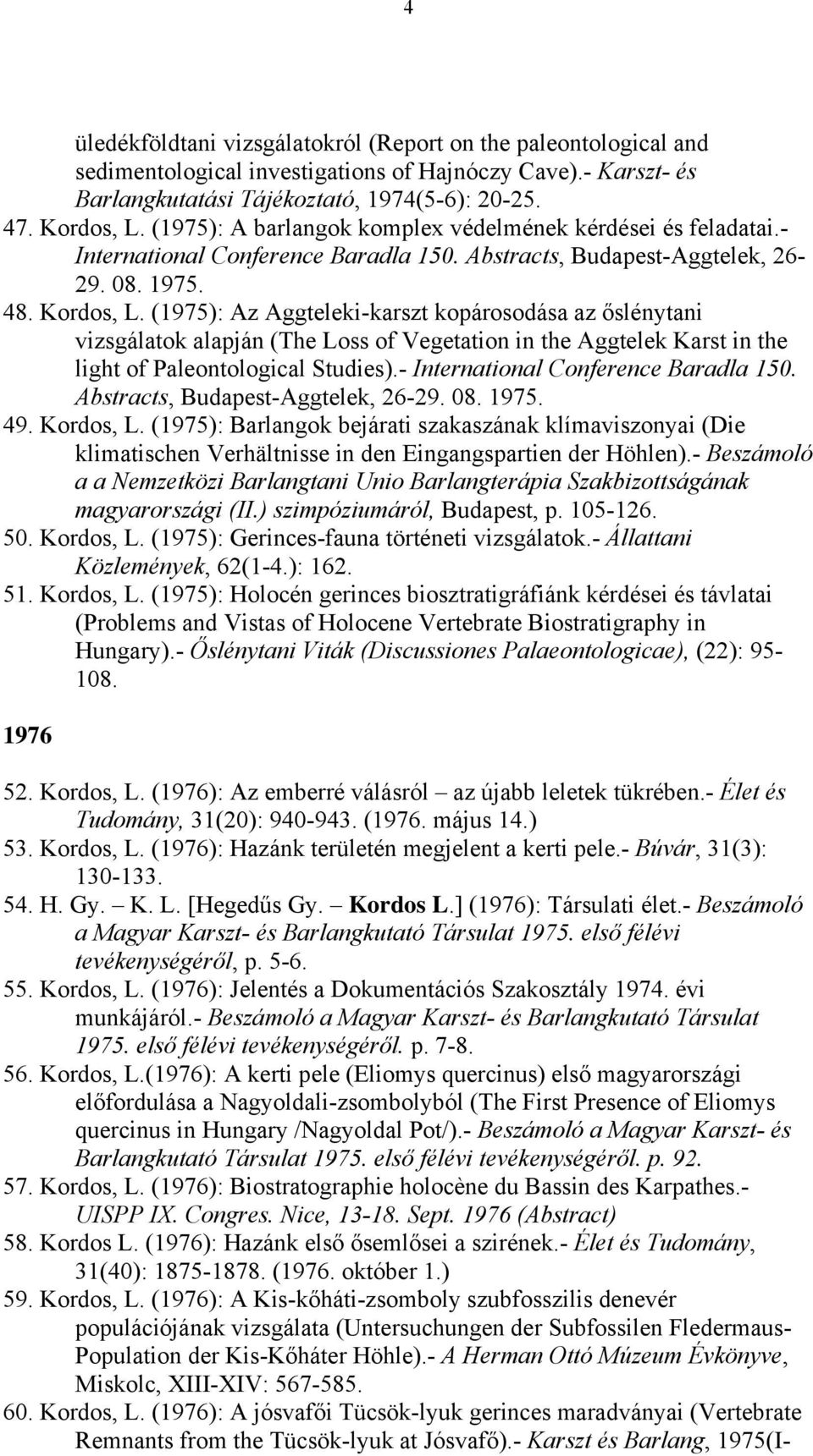 (1975): Az Aggteleki-karszt kopárosodása az őslénytani vizsgálatok alapján (The Loss of Vegetation in the Aggtelek Karst in the light of Paleontological Studies).
