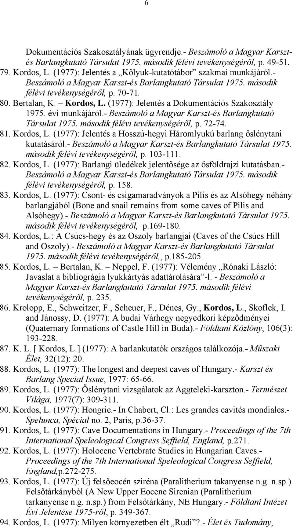 (1977): Jelentés a Dokumentációs Szakosztály 1975. évi munkájáról.- Beszámoló a Magyar Karszt-és Barlangkutató Társulat 1975. második félévi tevékenységéről, p. 72-74. 81. Kordos, L.