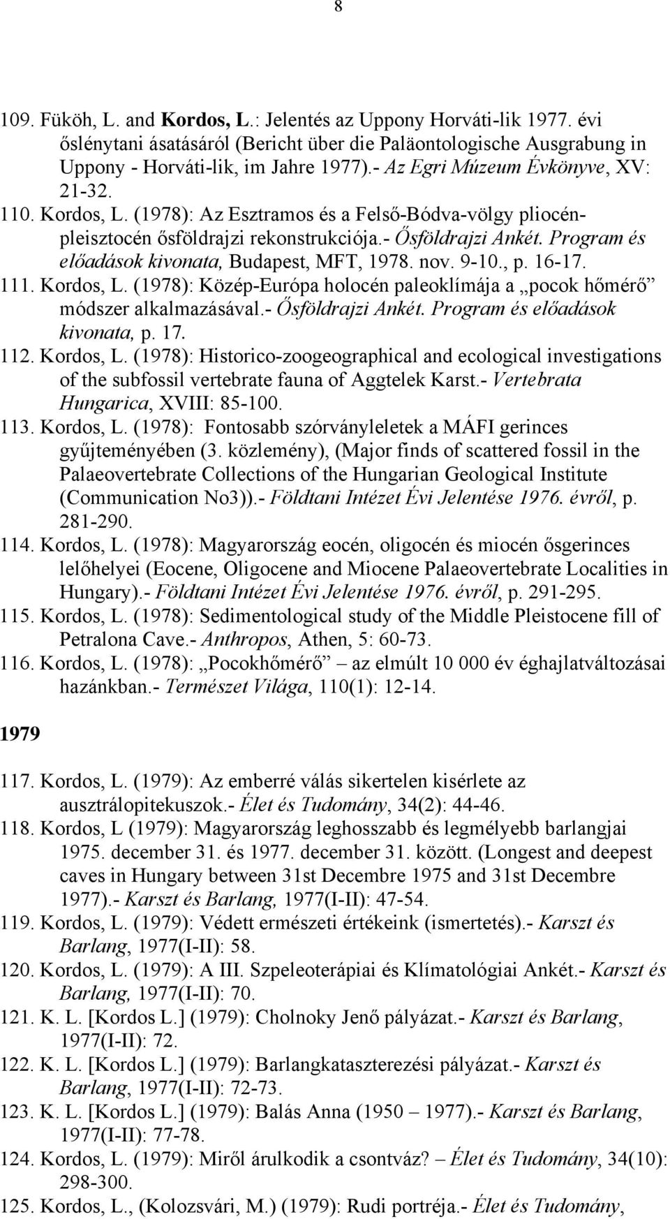 Program és előadások kivonata, Budapest, MFT, 1978. nov. 9-10., p. 16-17. 111. Kordos, L. (1978): Közép-Európa holocén paleoklímája a pocok hőmérő módszer alkalmazásával.- Ősföldrajzi Ankét.