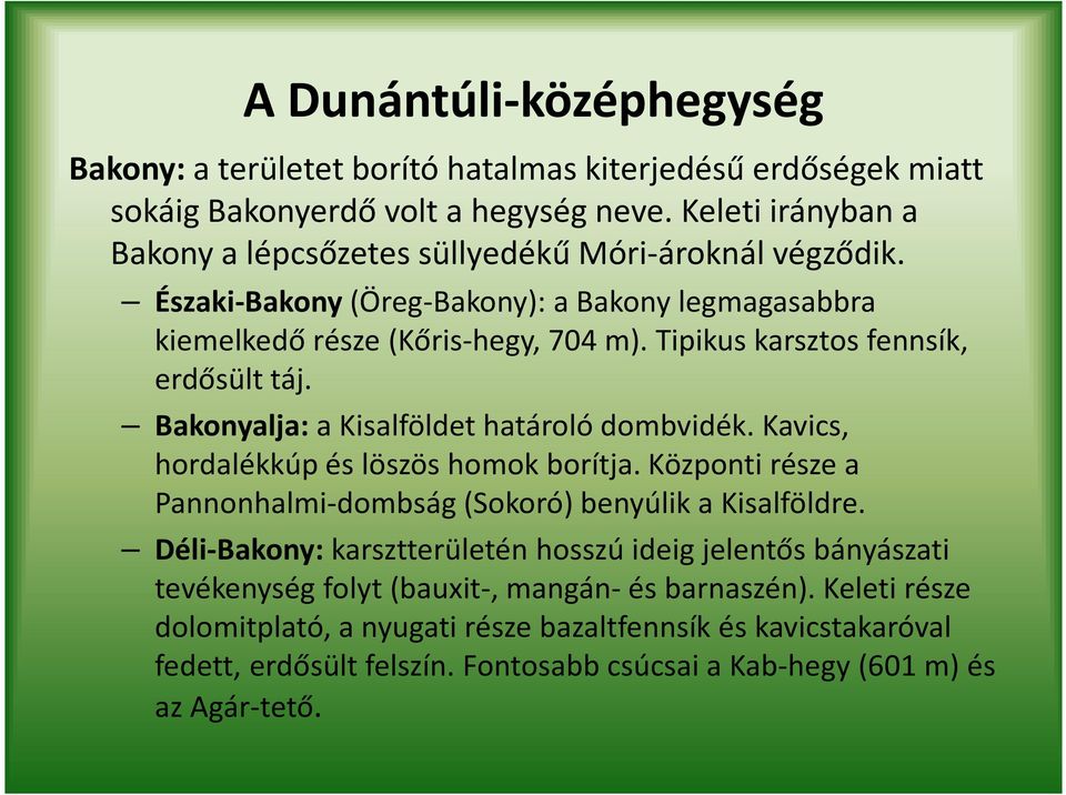 Tipikus karsztos fennsík, erdősült táj. Bakonyalja: a Kisalföldet határoló dombvidék. Kavics, hordalékkúp és löszös homok borítja.