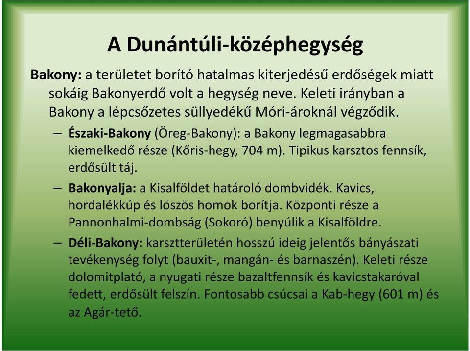 Tipikus karsztos fennsík, erdősült táj. Bakonyalja: a Kisalföldet határoló dombvidék. Kavics, hordalékkúp és löszös homok borítja.