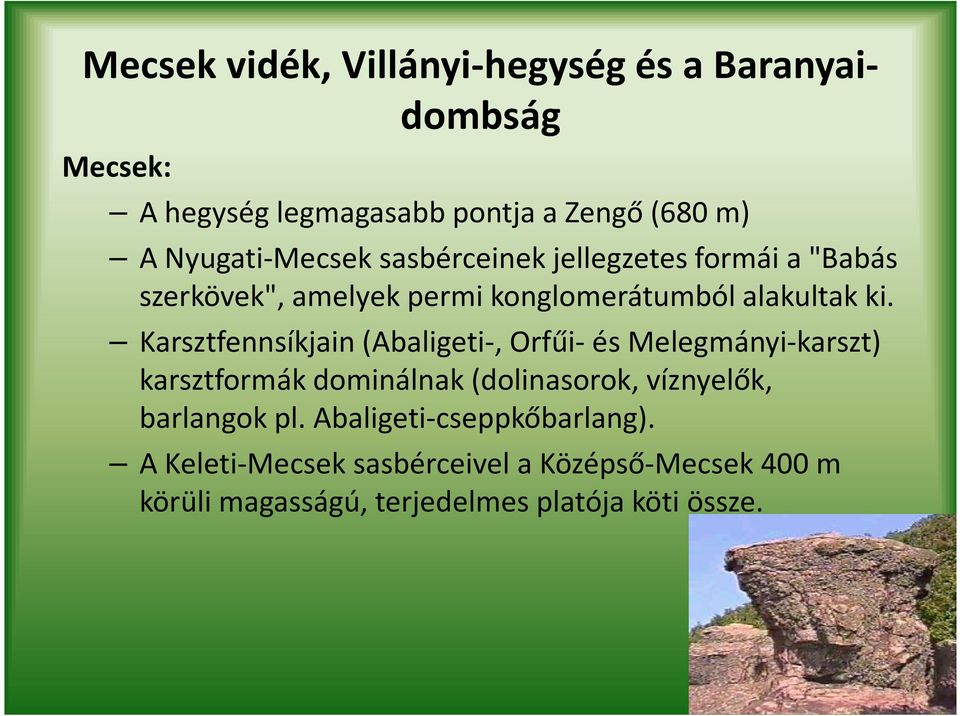 Karsztfennsíkjain (Abaligeti-, Orfűi-és Melegmányi-karszt) karsztformák dominálnak (dolinasorok, víznyelők, barlangok