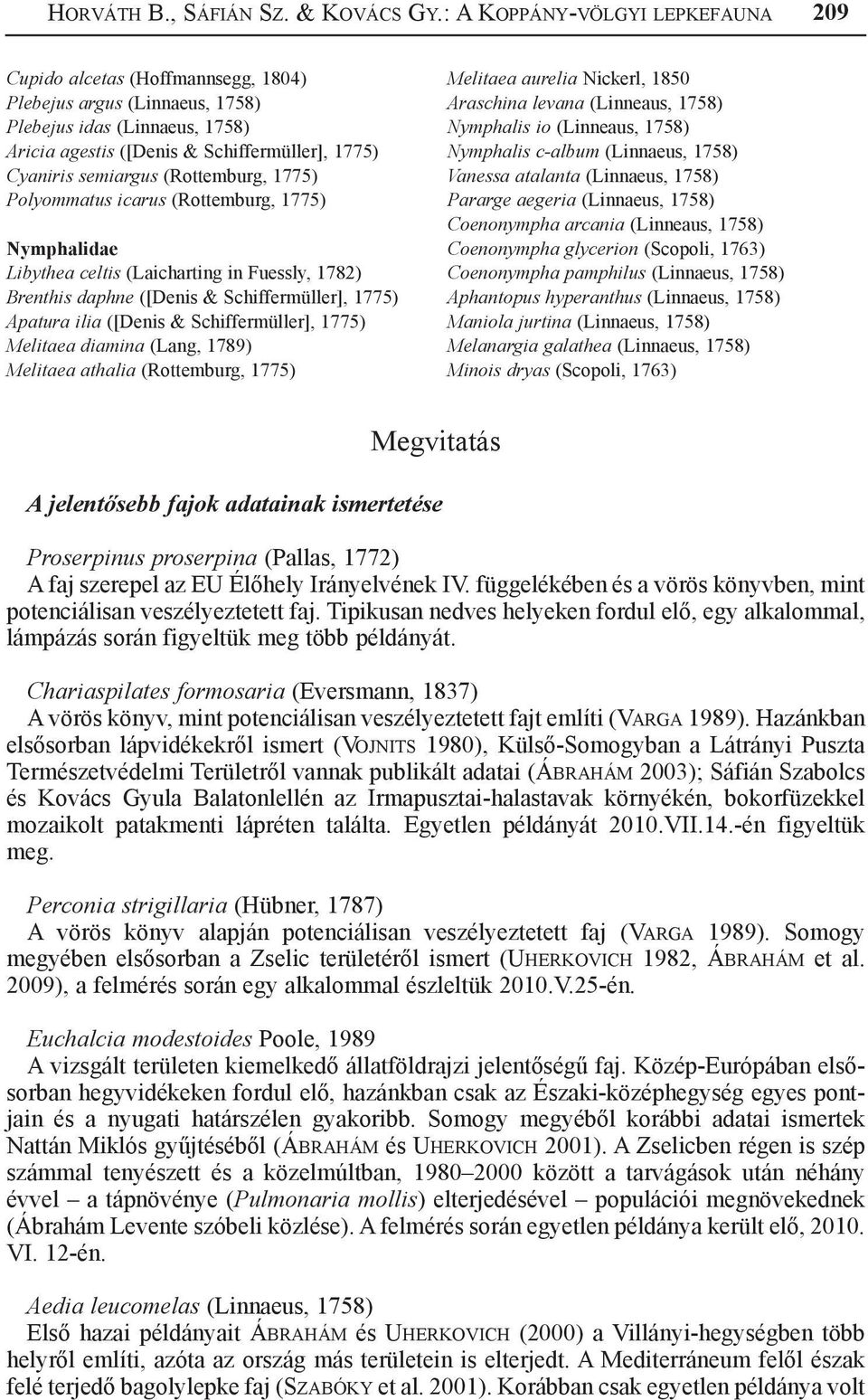 (Rottemburg, 1775) Polyommatus icarus (Rottemburg, 1775) Nymphalidae Libythea celtis (Laicharting in Fuessly, 1782) Brenthis daphne ([Denis & Schiffermüller], 1775) Apatura ilia ([Denis &
