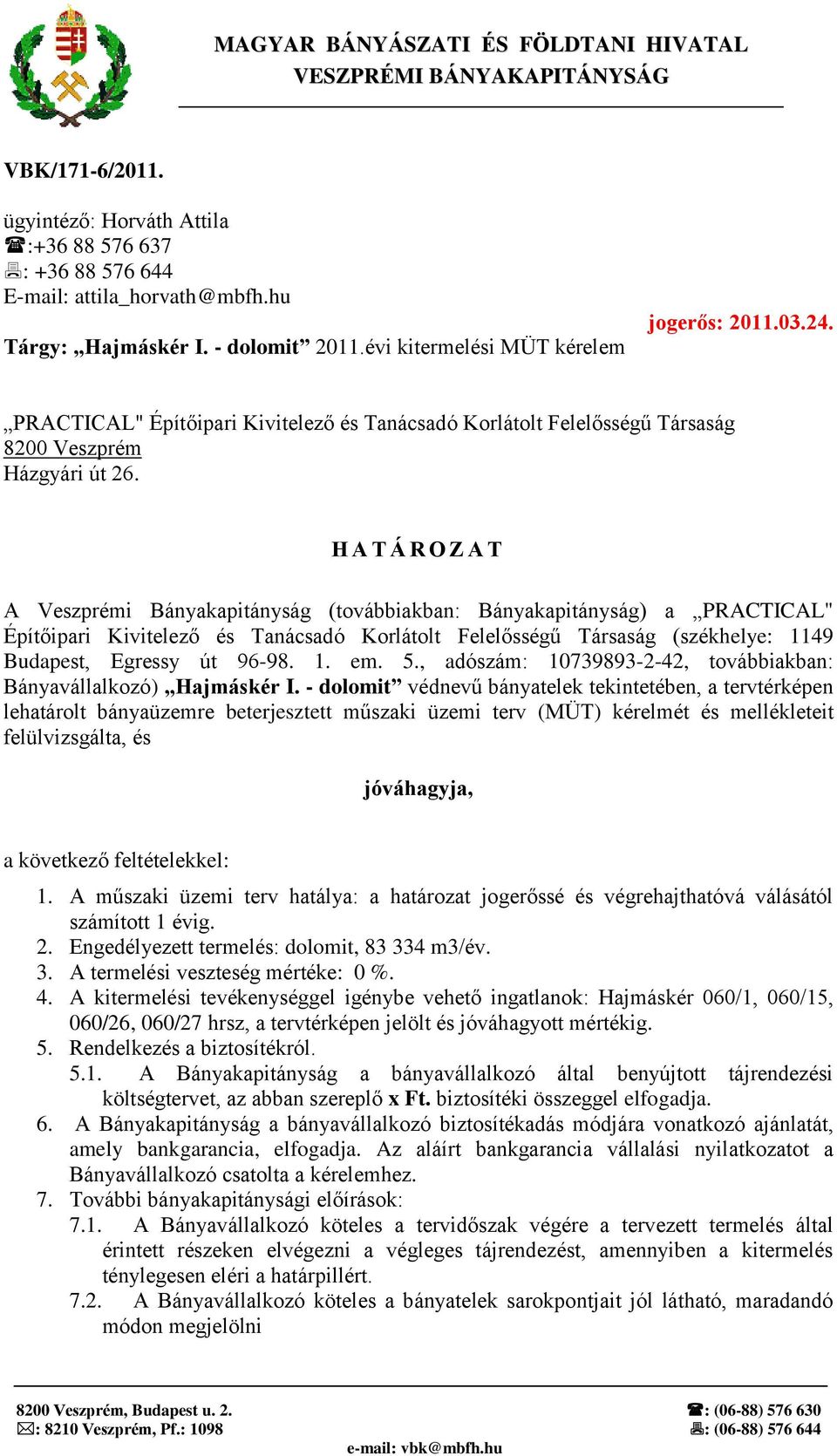 H A T Á R O Z A T A Veszprémi Bányakapitányság (továbbiakban: Bányakapitányság) a PRACTICAL" Építőipari Kivitelező és Tanácsadó Korlátolt Felelősségű Társaság (székhelye: 1149 Budapest, Egressy út