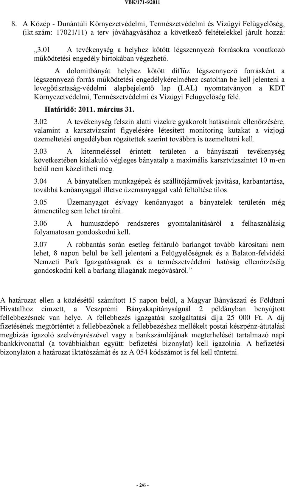 A dolomitbányát helyhez kötött diffúz légszennyező forrásként a légszennyező forrás működtetési engedélykérelméhez csatoltan be kell jelenteni a levegőtisztaság-védelmi alapbejelentő lap (LAL)