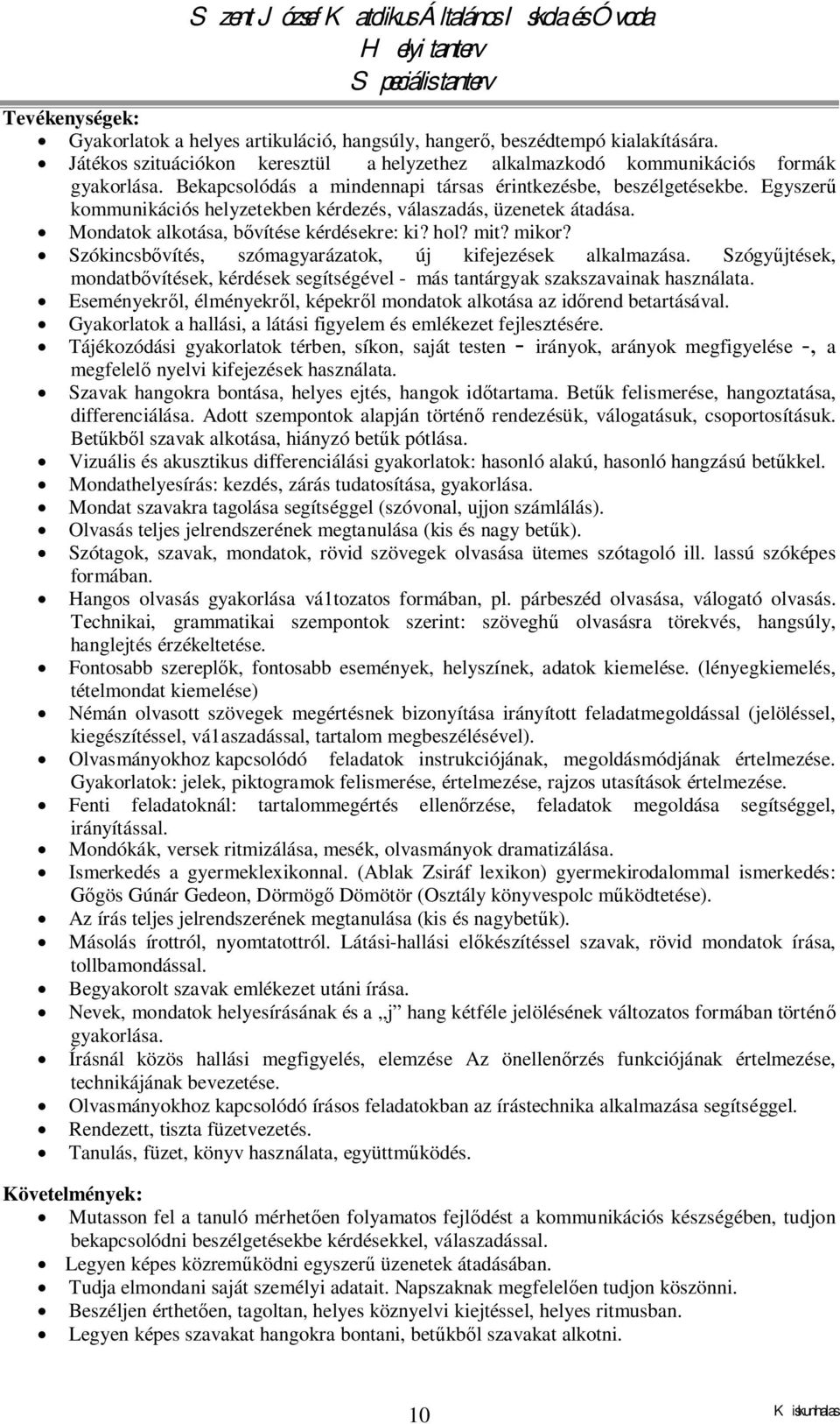 mikor? Szókincsbővítés, szómagyarázatok, új kifejezések alkalmazása. Szógyűjtések, mondatbővítések, kérdések segítségével - más tantárgyak szakszavainak használata.