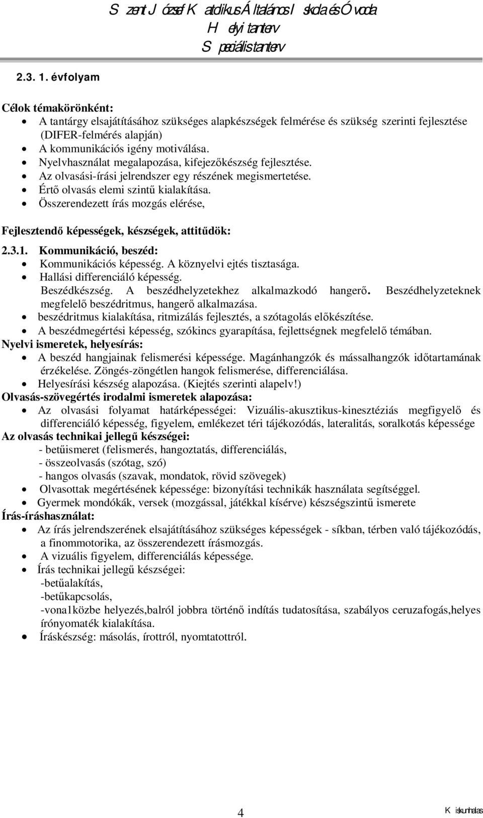 Összerendezett írás mozgás elérése, Fejlesztendő képességek, készségek, attitűdök: 2.3.1. Kommunikáció, beszéd: Kommunikációs képesség. A köznyelvi ejtés tisztasága. Hallási differenciáló képesség.