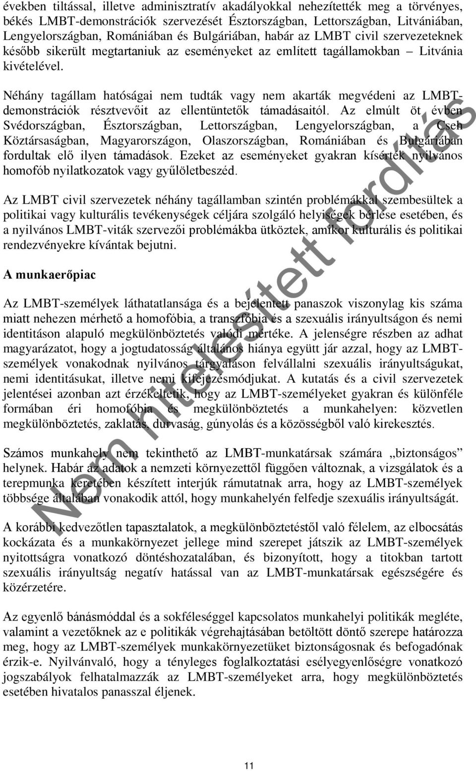 Néhány tagállam hatóságai nem tudták vagy nem akarták megvédeni az LMBTdemonstrációk résztvevőit az ellentüntetők támadásaitól.