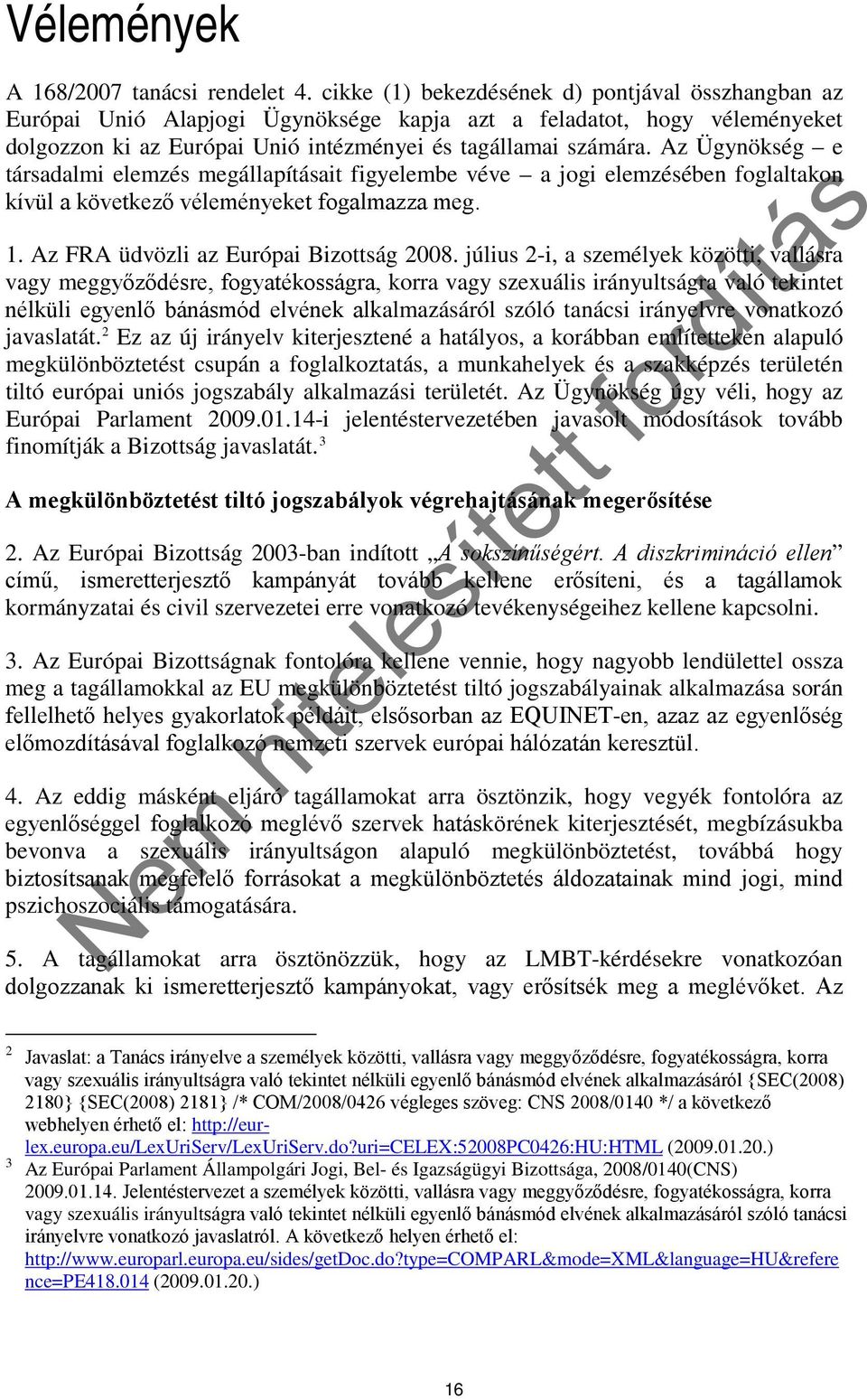 Az Ügynökség e társadalmi elemzés megállapításait figyelembe véve a jogi elemzésében foglaltakon kívül a következő véleményeket fogalmazza meg. 1. Az FRA üdvözli az Európai Bizottság 2008.