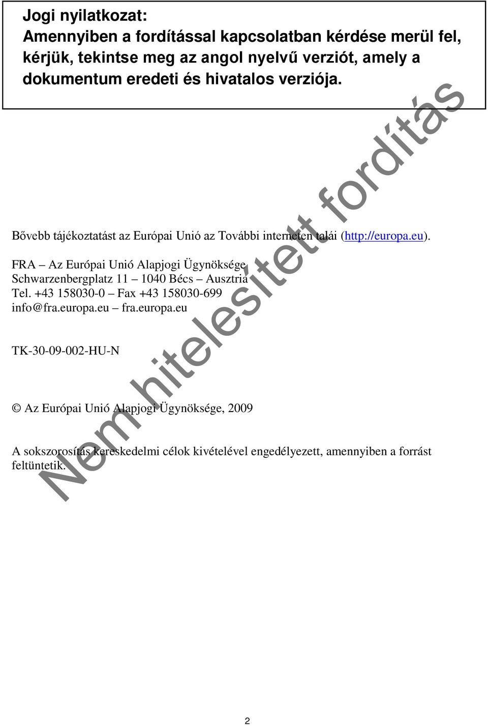 FRA Az Európai Unió Alapjogi Ügynöksége Schwarzenbergplatz 11 1040 Bécs Ausztria Tel. +43 158030-0 Fax +43 158030-699 info@fra.europa.eu fra.