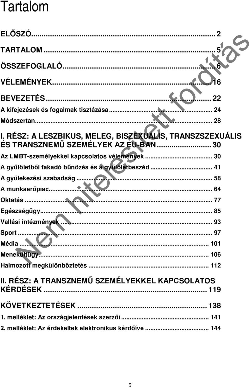 .. 30 A gyűlöletből fakadó bűnözés és a gyűlöletbeszéd... 41 A gyülekezési szabadság... 58 A munkaerőpiac... 64 Oktatás... 77 Egészségügy... 85 Vallási intézmények... 93 Sport.