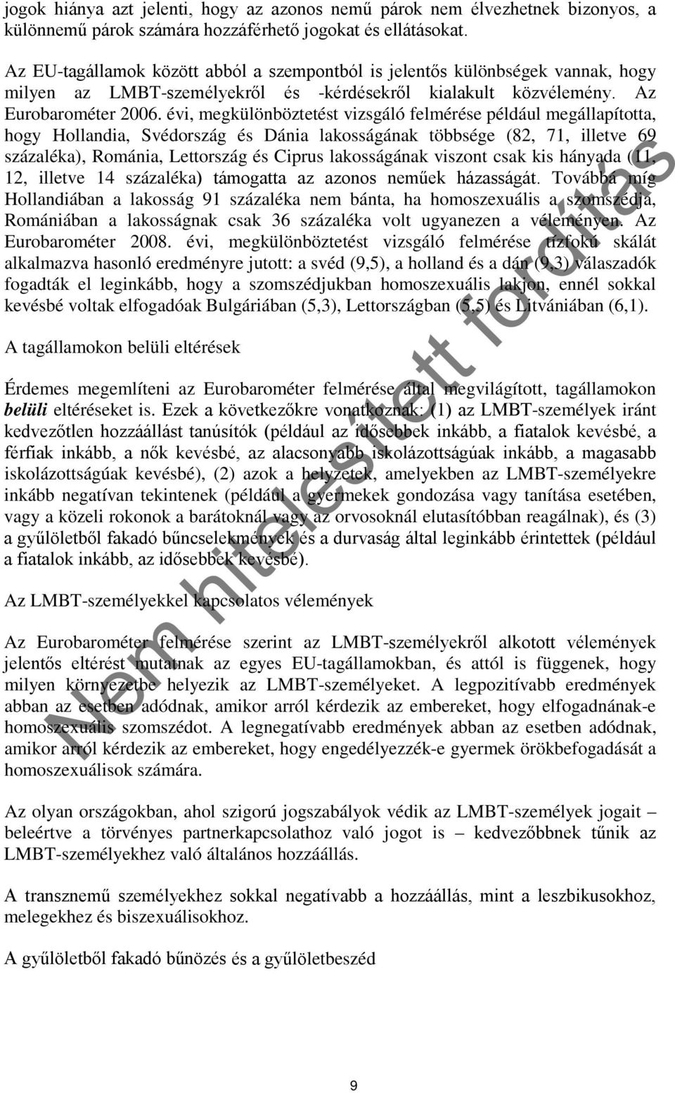 évi, megkülönböztetést vizsgáló felmérése például megállapította, hogy Hollandia, Svédország és Dánia lakosságának többsége (82, 71, illetve 69 százaléka), Románia, Lettország és Ciprus lakosságának