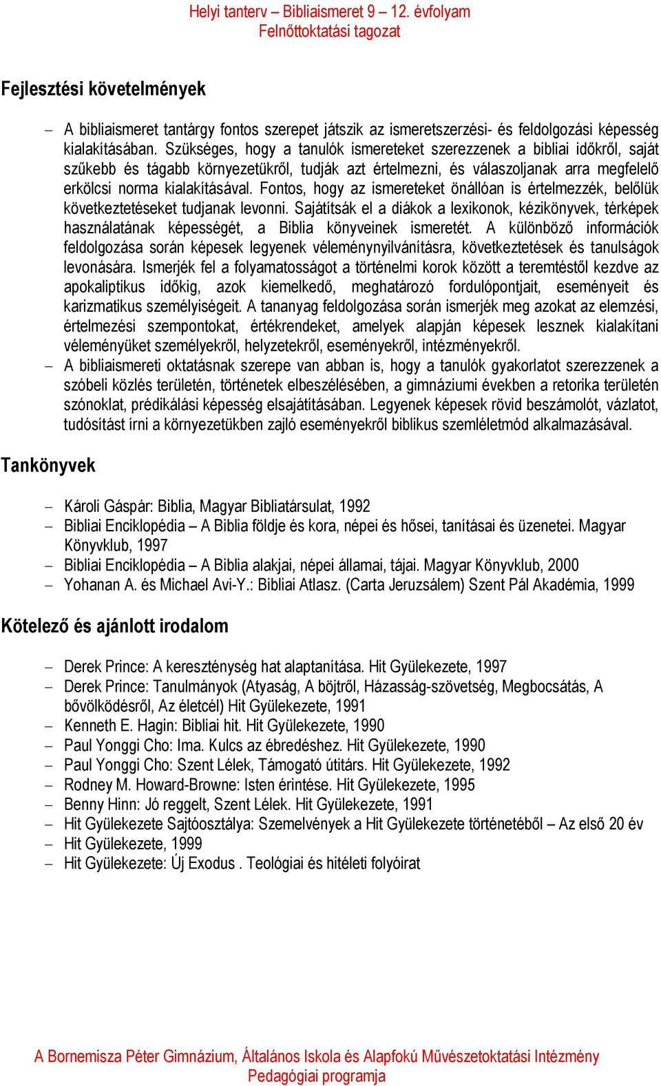 Fontos, hogy az ismereteket önállóan is értelmezzék, belőlük következtetéseket tudjanak levonni.
