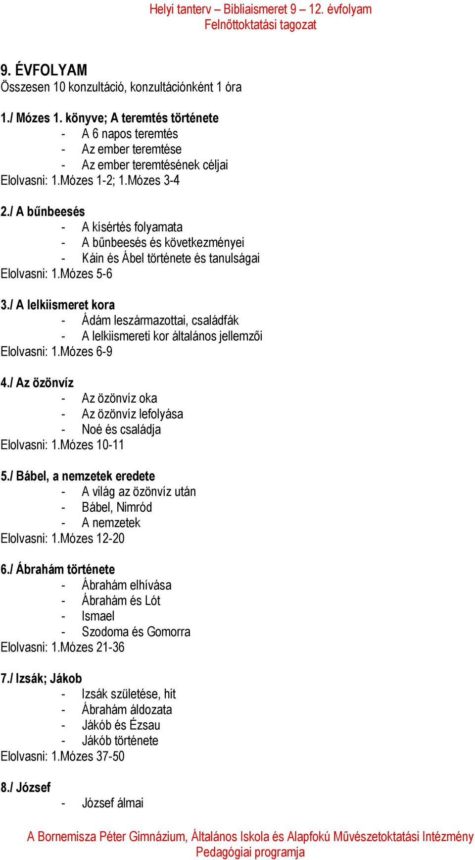 / A bűnbeesés - A kísértés folyamata - A bűnbeesés és következményei - Káin és Ábel története és tanulságai Elolvasni: 1.Mózes -6.