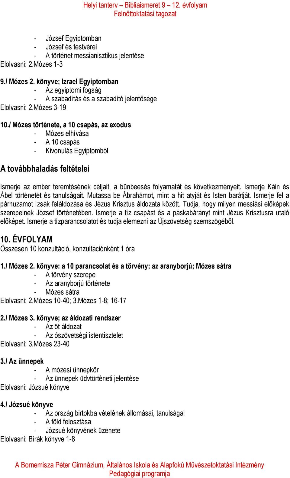 / Mózes története, a 10 csapás, az exodus - Mózes elhívása - A 10 csapás - Kivonulás Egyiptomból A továbbhaladás feltételei Ismerje az ember teremtésének céljait, a bűnbeesés folyamatát és