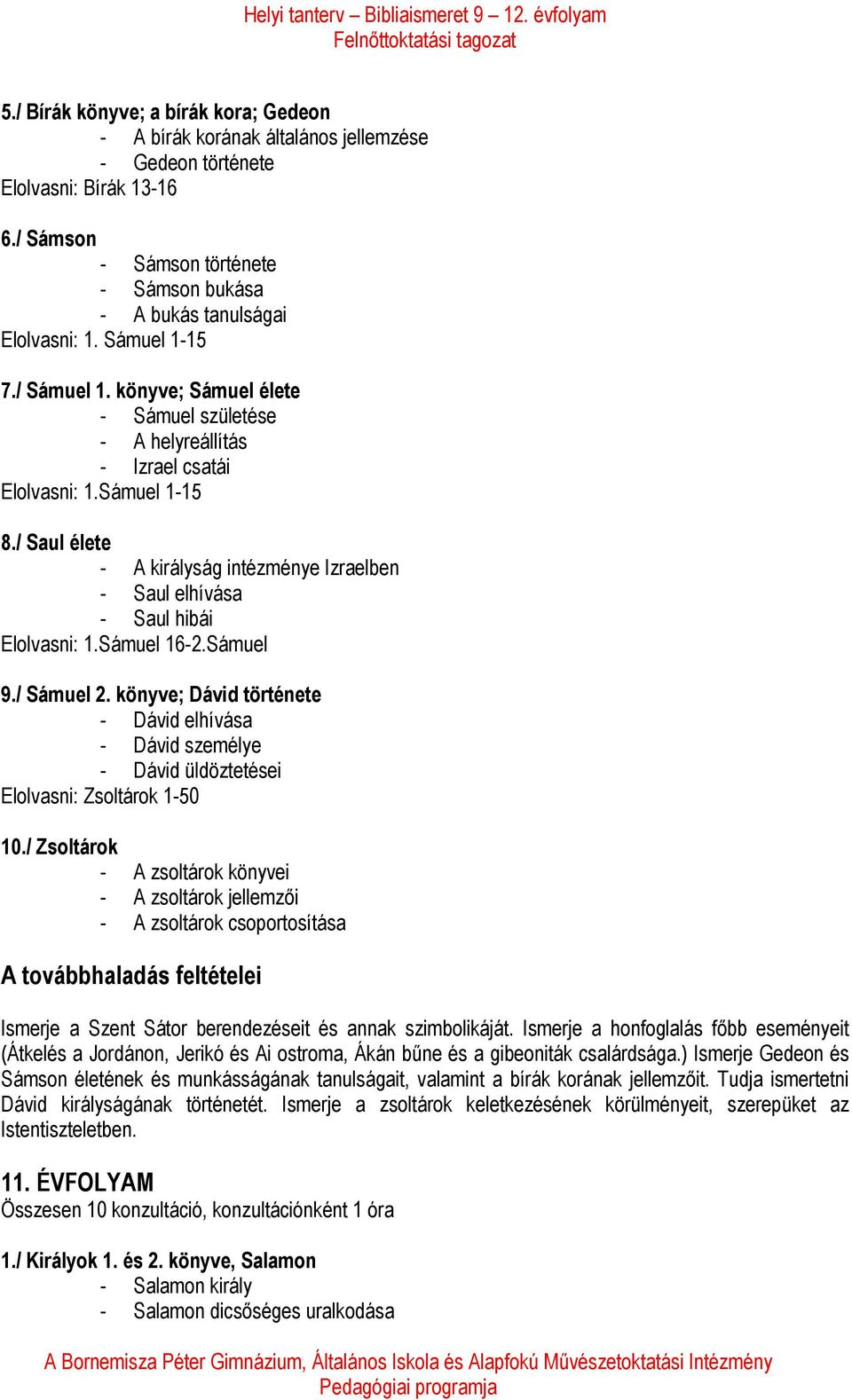 Sámuel 1-1 8./ Saul élete - A királyság intézménye Izraelben - Saul elhívása - Saul hibái Elolvasni: 1.Sámuel 16-.Sámuel 9./ Sámuel.