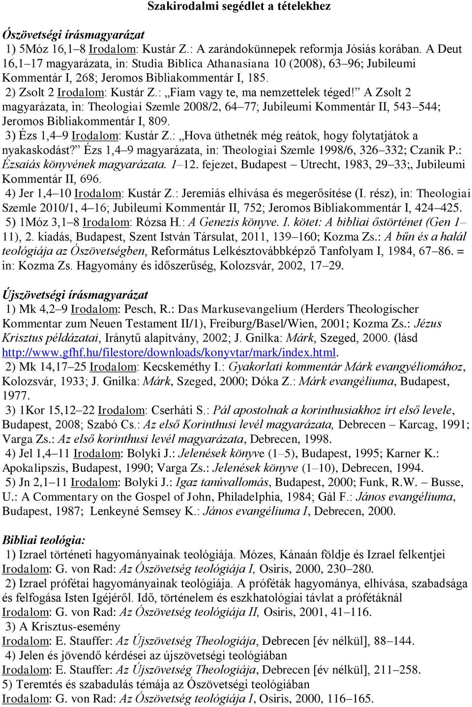 : Fiam vagy te, ma nemzettelek téged! A Zsolt 2 magyarázata, in: Theologiai Szemle 2008/2, 64 77; Jubileumi Kommentár II, 543 544; Jeromos Bibliakommentár I, 809. 3) Ézs 1,4 9 Irodalom: Kustár Z.