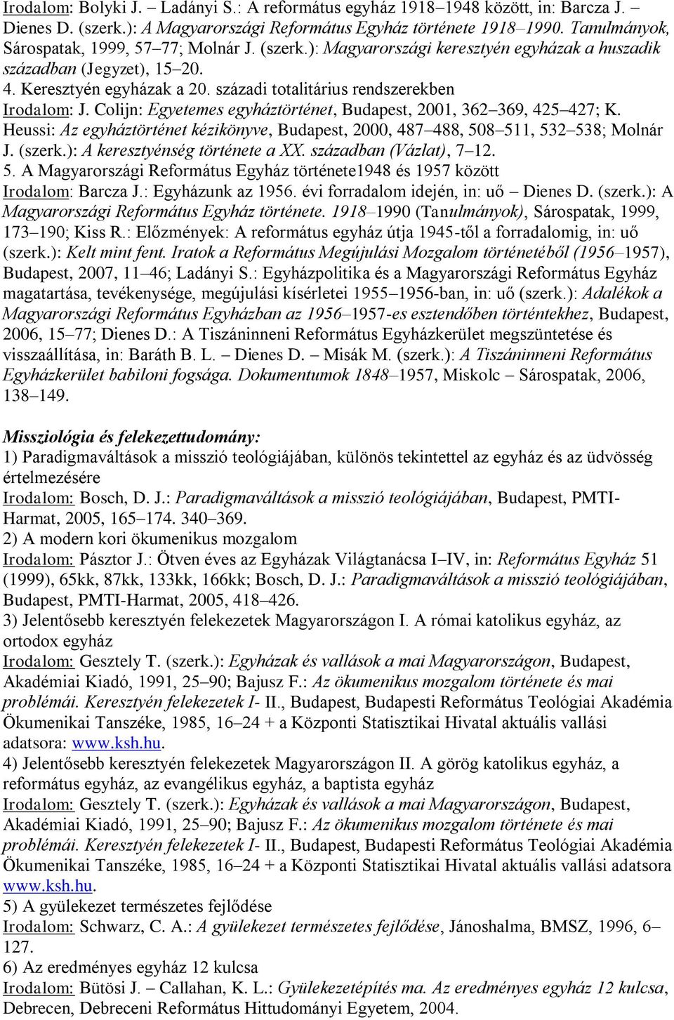 századi totalitárius rendszerekben Irodalom: J. Colijn: Egyetemes egyháztörténet, Budapest, 2001, 362 369, 425 427; K.