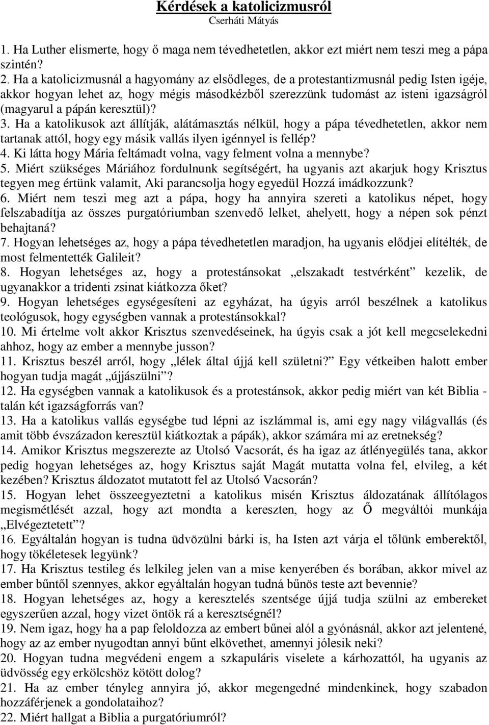 keresztül)? 3. Ha a katolikusok azt állítják, alátámasztás nélkül, hogy a pápa tévedhetetlen, akkor nem tartanak attól, hogy egy másik vallás ilyen igénnyel is fellép? 4.